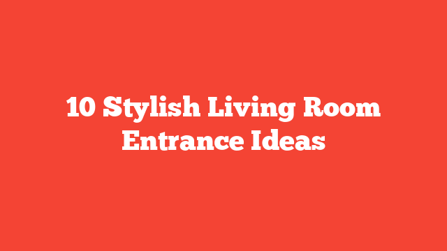 10 Stylish Living Room Entrance Ideas